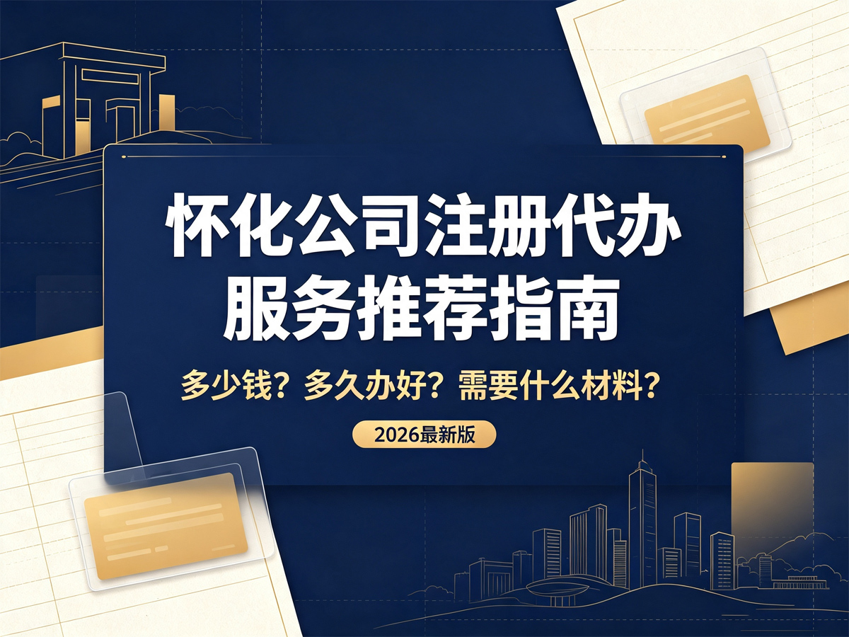 怀化公司注册代办服务推荐指南｜多少钱？多久办好？需要什么材料？